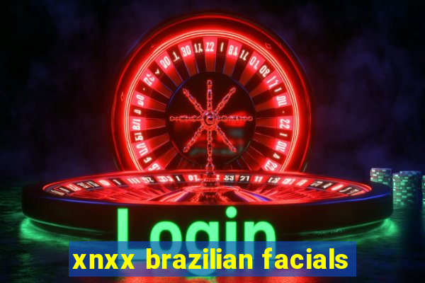 xnxx brazilian facials